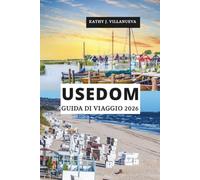 Usedom Guida Di Viaggio 2026: Rifugi sulla costa baltica attraverso Germania e Polonia, città costiere, patrimonio termale, spiagge nascoste, ... esperienze insulari indimenticabili in Europa