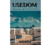 USEDOM GUIDA DI VIAGGIO: Esplora la gemma baltica della Germania: spiagge, cultura, cucina, gite di un giorno e consigli da esperti per un'avventura indimenticabile sull'isola