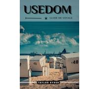USEDOM GUIDE DE VOYAGE: Explorez le joyau baltique allemand : plages, culture, gastronomie, excursions d'une journée et conseils d'initiés pour des aventures insulaires inoubliables