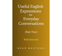 Useful English Expressions for Everyday Conversations (Part 2): A Self-Study Practice Book for All Levels of Students. Learn English Expressions and Idioms in an Easy and Interesting Way