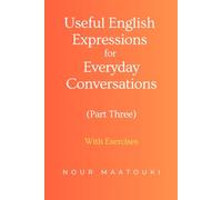 Useful English Expressions for Everyday Conversations (PART 3): A Self-Study Practice Book for All Levels of Students. Learn English Expressions and Idioms in an Easy and Interesting Way