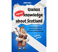 Useless express knowledge about Scotland: Funny and quirky facts - from quick bites to deeper insights. Perfect gift book for anyone who loves Scotland!