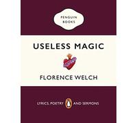 Useless Magic: Useless Magic: The beautiful book of lyrics and poetry from the award-winning Florence + The Machine singer