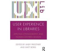 User Experience In Libraries: Applying Ethnography And Human-Centred Design (Paperback) Andy Priestner, Matt Borg (Auteur)