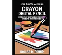 USER GUIDE TO MASTERING CRAYON DIGITAL PENCIL: Introduction to Stylus Compatibility and Device Matching Basics