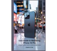 USER GUIDE TO MASTERING IPHONE 16 PRO: Uncover Hidden Tools to Enhance Daily Tasks