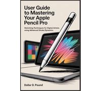 USER GUIDE TO MASTERING YOUR APPLE PENCIL PRO: Sketching Techniques for Digital Artists Using Advanced Stroke Dynamics