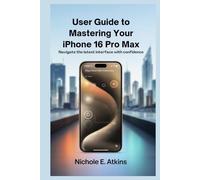 USER GUIDE TO MASTERING YOUR IPHONE 16 PRO MAX: Navigate the Latest Interface with Confidence