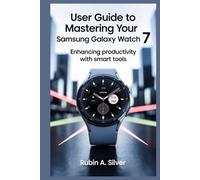 USER GUIDE TO MASTERING YOUR SAMSUNG GALAXY WATCH 7: Enhancing Productivity with Smart Tools