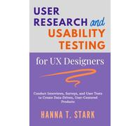 User Research & Usability Testing for UX Designers: Conduct Interviews, Surveys, and User Tests to Create Data-Driven, User-Centered Products
