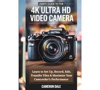 User’s Guide to the 4K Ultra HD 80MP Video Camera: Learn to Set Up, Record, Edit, Transfer Files & Maximize Your Camcorder’s Performance