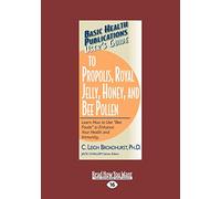 Users Guide to Propolis, Royal Jelly, Honey, and Bee Pollen: Learn How to Use Bee Foods to Enhance Your Health and Immunity