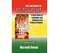 Uses And Abuses Of Political Power. A Case Study Of Continuity And Change In The Politics Of Ghana