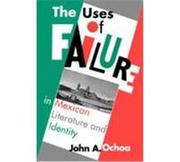 Uses of Failure in Mexican Literature and Identity Ochoa, John A. (Auteur)