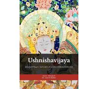 Ushnishavijaya: Guide pratique de Namgyalma : longévité, purification, dharani, sadhana et bodhicitta dans le bouddhisme tibétain