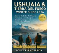 Ushuaia & Tierra del Fuego Winter Guide 2026: Discover the End of the World in Snow: Deep-winter Patagonia Itineraries, Skiing at Cerro Castor, Glacier Hikes & Wildlife Encounters