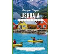 Ushuaia Travel Guide 2026: "Explore the Southernmost City on Earth: Best Activities, Hidden Gems, and Wildlife Adventures in Patagonia"