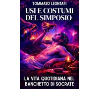 Usi e costumi del Simposio: la vita quotidiana nel banchetto di Socrate: Viaggio tra oggetti, vini e riti che governavano l’ebbrezza e il potere nelle notti di Atene