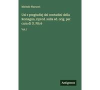 Usi e pregiudizj dei contadini della Romagna, riprod. sulla ed. orig. per cura di G. Pitrè: Vol. I