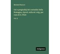 Usi e pregiudizj dei contadini della Romagna, riprod. sulla ed. orig. per cura di G. Pitrè: Vol. II