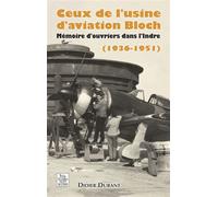 Usine d'aviation Bloch (Ceux de l') (1936-1951) Mémoire d'ouvriers dans l'Indre - Didier Dubant - Nouvelles Editions Sutton - broché - Récit
