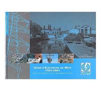 Usine D'Electricite De Metz 1901-2001. Cent Ans En Phase Avec Le Developpement Local
