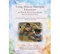 Using African American Literature to Teach ELA Standards Preschool-2nd Grade: A Culturally Responsive Reading & Writing Guide for Early Learners