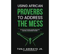 USING AFRICAN PROVERBS TO ADDRESS THE MESS: 30 Days of Activating the Mind, Regulating Emotions, and Inspiring the Spirit