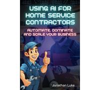 Using AI For Home Service Contractors: Automate, Dominate and Scale Your Business