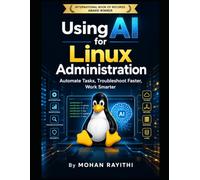 USING AI FOR LINUX ADMINISTRATION: Automate Tasks, Troubleshoot Faster, Work Smarter