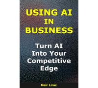Using AI in Business: Turn AI Into Your Competitive Edge
