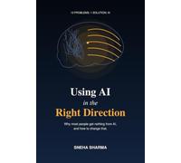 Using AI in the Right Direction: Why most people get nothing from AI, and how to change that