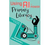 Using Ai to Power Primary Literacy: A Classroom Guide for Teachers