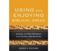 Using and Enjoying Biblical Greek Reading the New Testament with Fluency and Devotion by Rodney A. Whitacre Inconnu (Auteur)