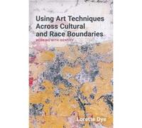 Using Art Techniques Across Cultural and Race Boundaries by Lorette Dye Lorette Dye, (Auteur)