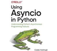 Using Asyncio in Python by Caleb Hattingh Caleb Hattingh (Auteur)