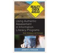 Using Authentic Assessment in Information Literacy Programs: Tools, Techniques, and Strategies - [Version Originale] Inconnu (Auteur)