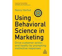 Using Behavioral Science in Marketing: Drive Customer Action and Loyalty by Prompting Instinctive Responses