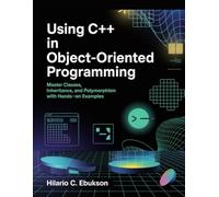 Using C++ in Object-Oriented Programming: Master Classes, Inheritance, and Polymorphism with Hands-On Examples