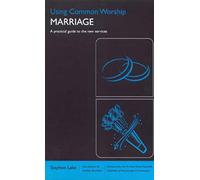 Using Common Worship - Marriage: A Practical Guide to the New Services