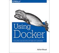 Using Docker: Developing and Deploying Software with Containers