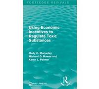 Using Economic Incentives to Regulate Toxic Substances by Karen L. Palmer Molly K Macauley, Michael D Bowes, Karen L Palmer, (Auteur)
