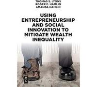 Using Entrepreneurship and Social Innovation to Mitigate Wealth Inequality by Amanda Hamlin Thomas S. Lyons Roger E. Hamlin Amanda Hamlin (Auteur)
