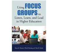 Using Focus Groups To Listen, Learn, And Lead In Higher Education