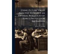 Using Future Value Analysis To Select An Optimal Portfolio Of Force Protection Initiatives