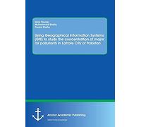 Using Geographical Information Systems (Gis) To Study The Concentration Of Major Air Pollutants In Lahore City Of Pakistan