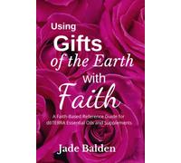 Using Gift of the Earth with Faith: A Faith-Based Reference Guide for dōTERRA Essential Oils and Supplements