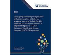 Using Group Counseling To Improve The Self-Concepts School Attitudes And Academic Success Of Limited-English-Proficient (Lep) Hispanic Students In English-For-Speakers-Of-Other-Languages/English-As-A-