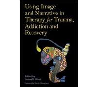 Using Image and Narrative in Therapy for Trauma Addiction and Recovery Using Image and Narrative in Therapy for Trauma Addiction and Recovery (Auteur)