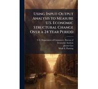 Using Input-Output Analysis To Measure U.S. Economic Structural Change Over A 24 Year Period